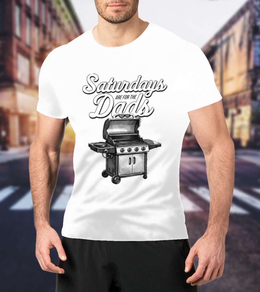 Saturdays Are For The Dads Grill Barbecue Humor T-Shirt