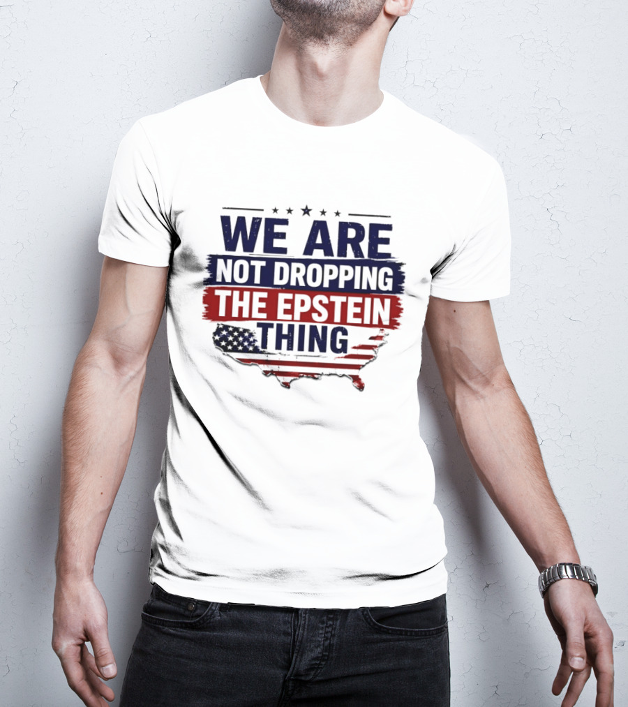 We Are Not Dropping The Epstein Thing USA Map Flag Stars T-Shirt