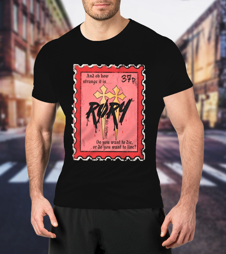 And Oh How Strange It Is Rory 37p Do You Want To Die Or Live T-Shirt