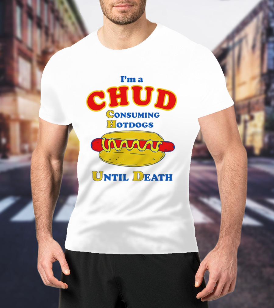 I'm A Chud Consuming Hotdogs Until Death T-Shirt