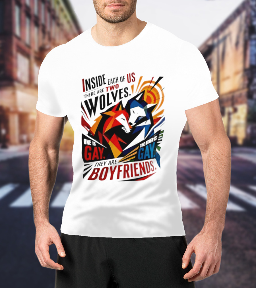 Inside Each Of Us There Are Two Wolves One Is Gay The Other Is Gay They Are Boyfriends T-Shirt