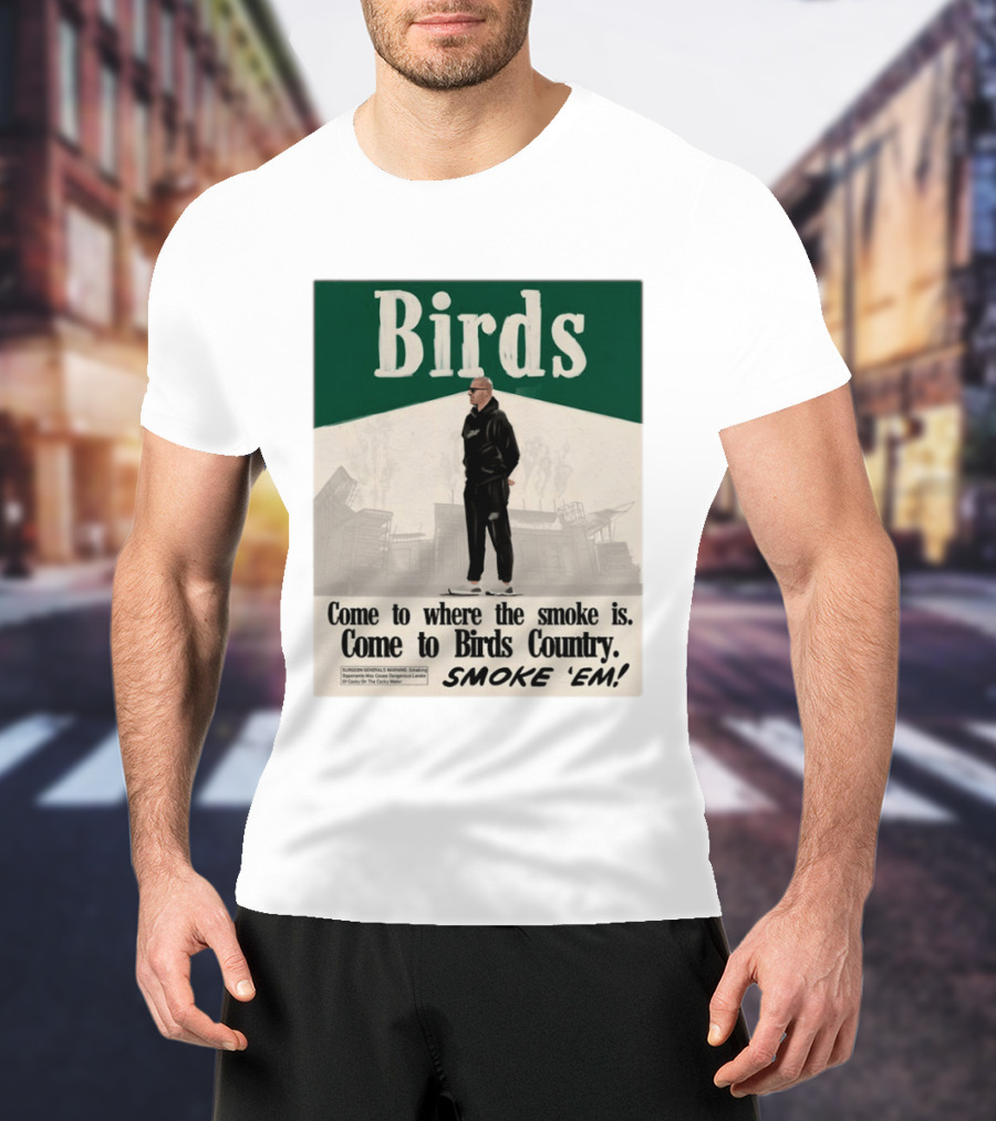 Birds Philadelphia Eagles Come To Where The Smoke Is Come To Birds Country Smoke 'Em T-Shirt