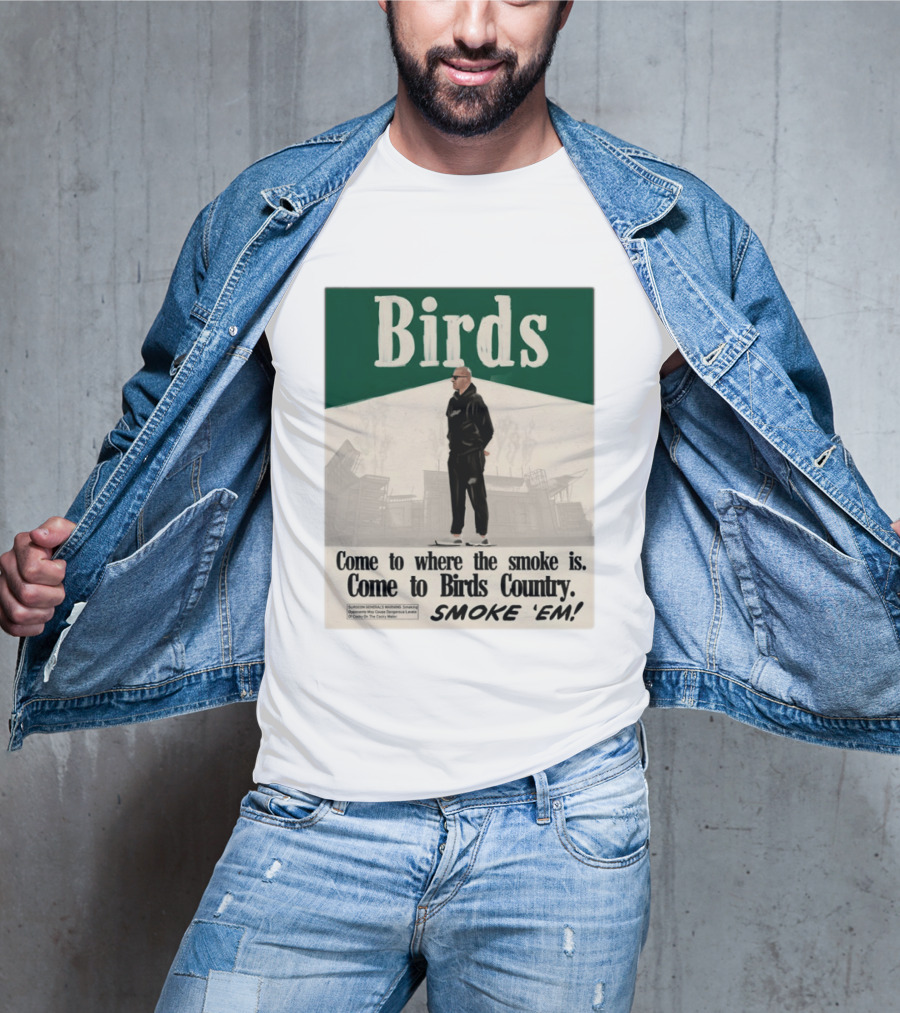 Birds Philadelphia Eagles Come To Where The Smoke Is Come To Birds Country Smoke 'Em T-Shirt