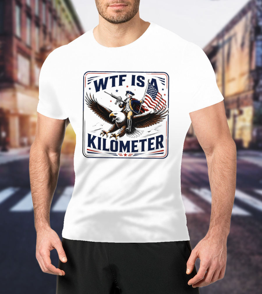 WTF Is A Kilometer George Washington Eagle Independence Day 2026 T-Shirt