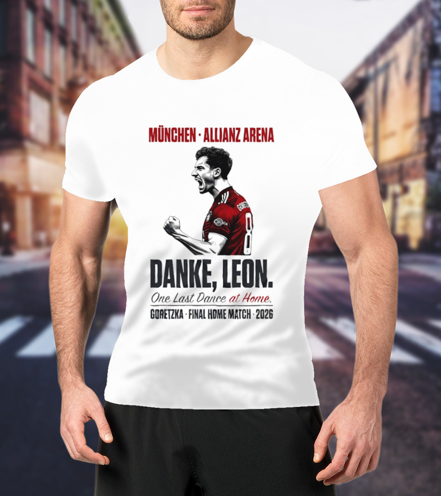 München Allianz Arena Danke Leon One Last Dance At Home Goretzka Final Home Match 2026 T-Shirt