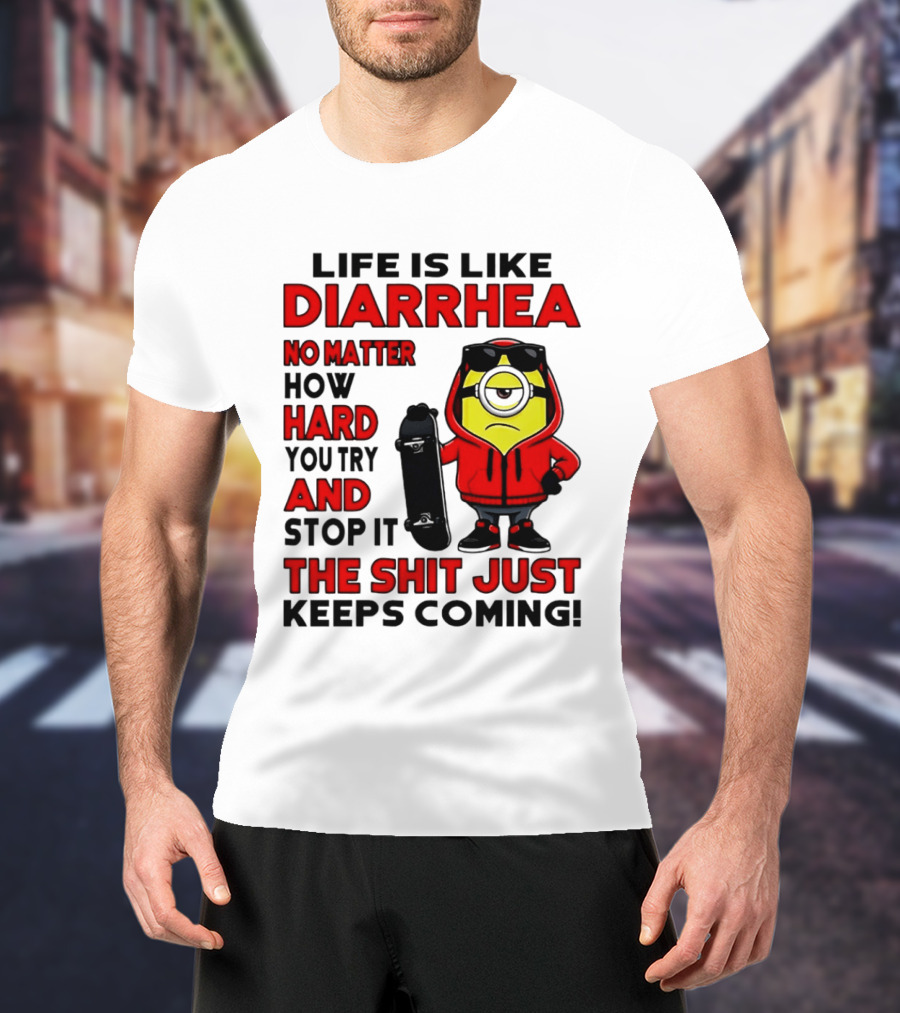 Life Is Like Diarrhea No Matter How Hard You Try Minion T-Shirt