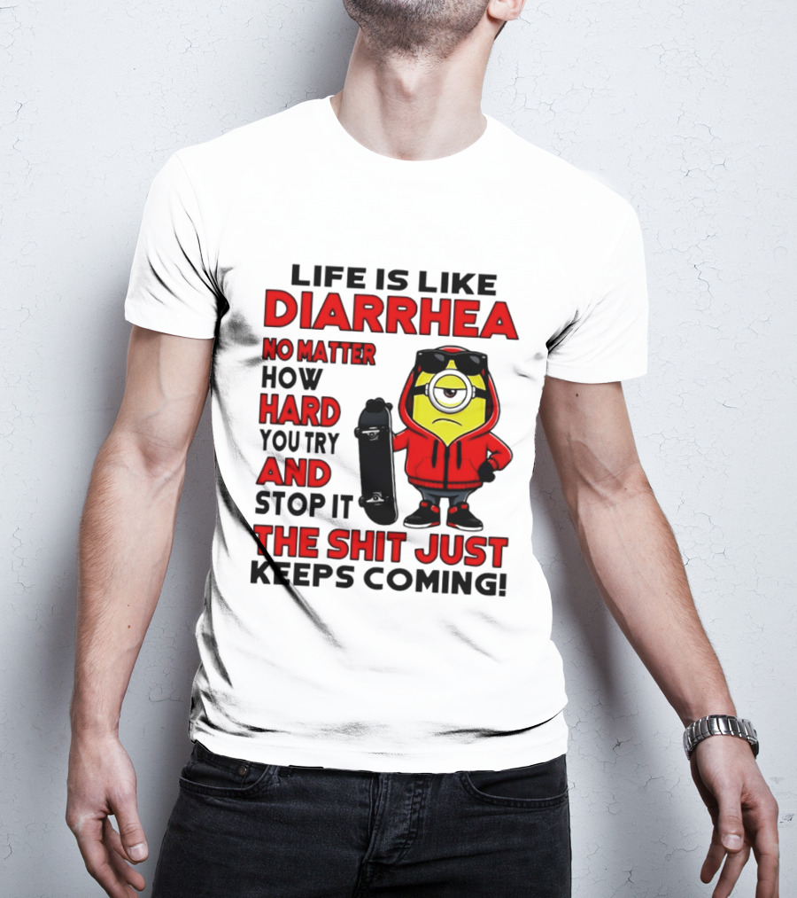 Life Is Like Diarrhea No Matter How Hard You Try Minion T-Shirt