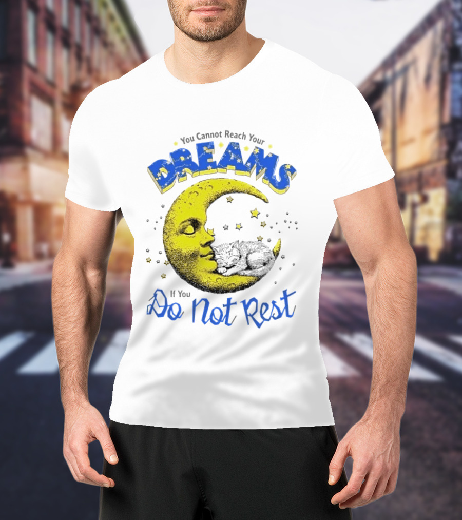 You Cannot Reach Your Dreams Moon If You Do Not Rest T-Shirt