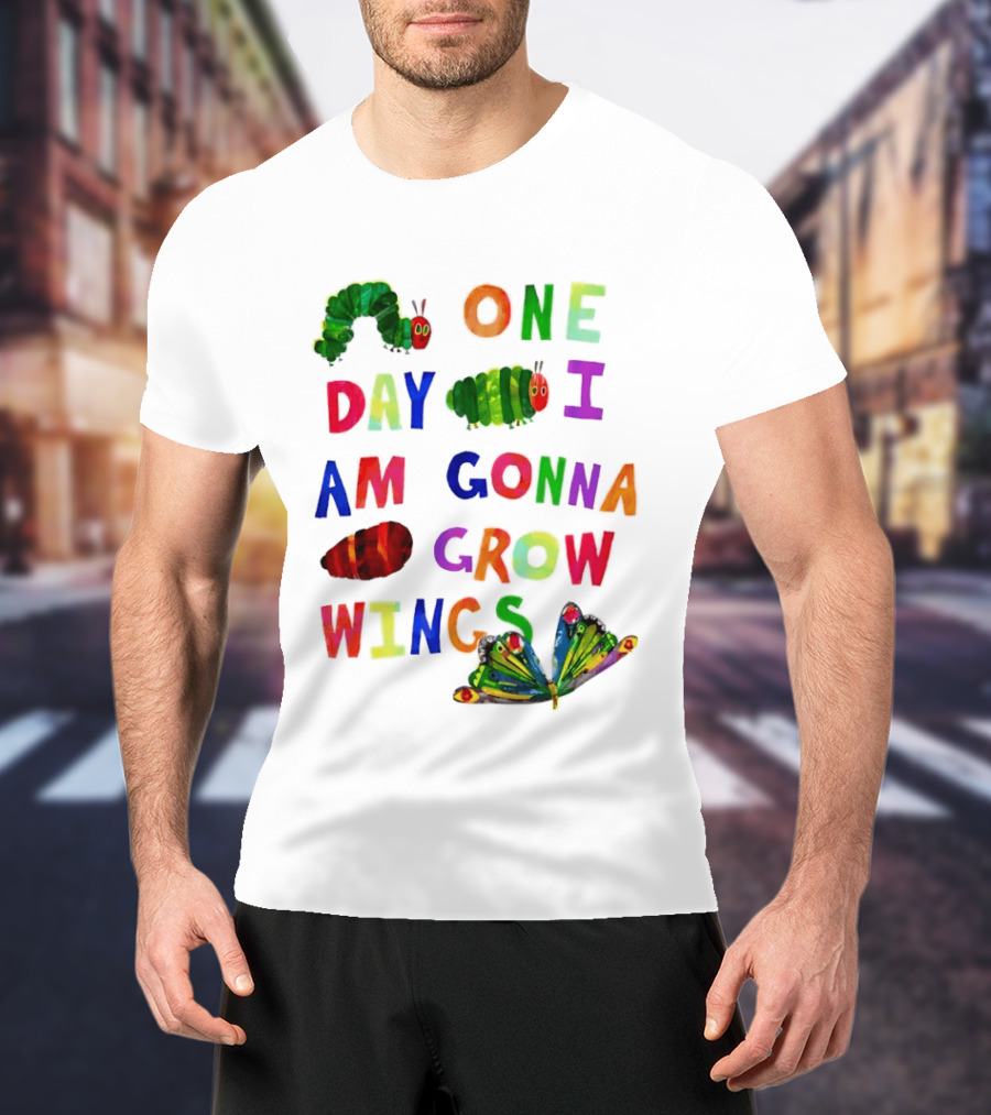 The Very Hungry Caterpillar One Day I Am Gonna Grow Wings Colorful Text And Butterfly T-Shirt