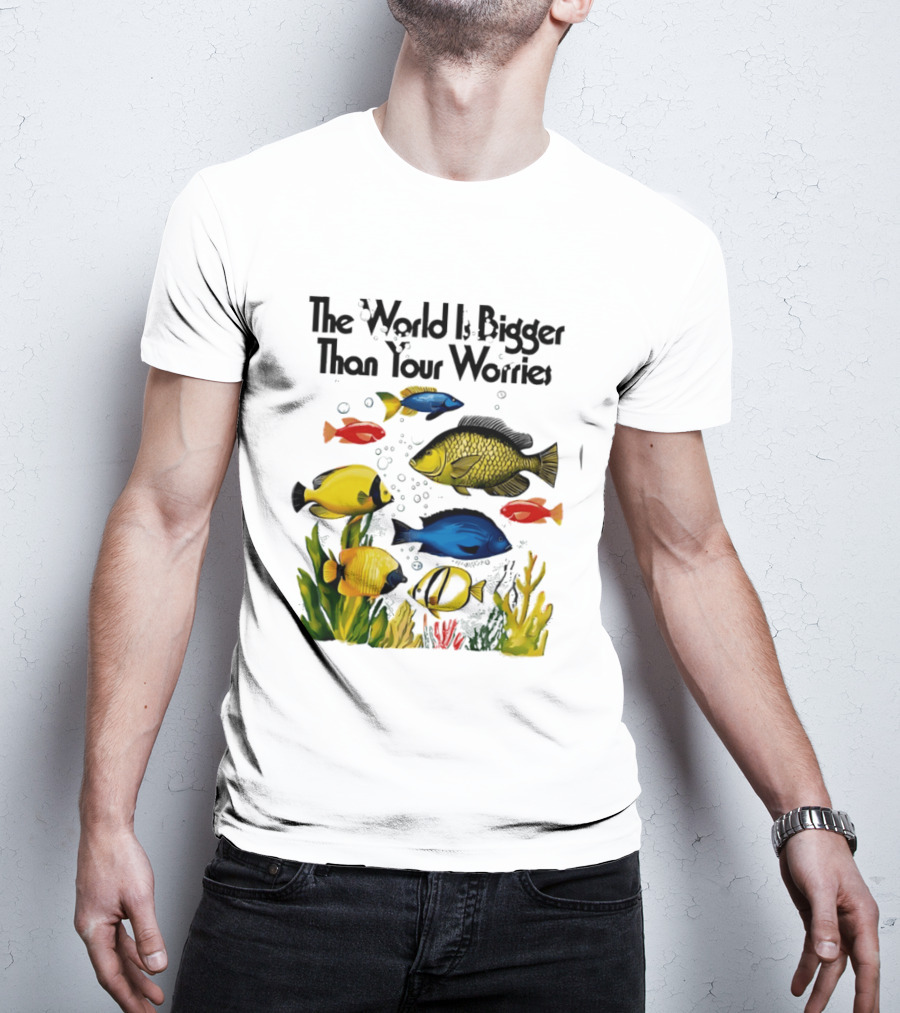 The World Is Bigger Than Your Worries Colorful Fishes In Ocean Scene T-Shirt