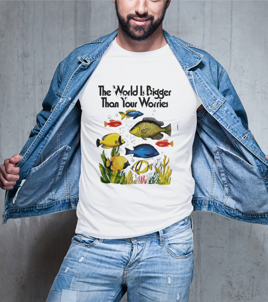 The World Is Bigger Than Your Worries Colorful Fishes In Ocean Scene T-Shirt