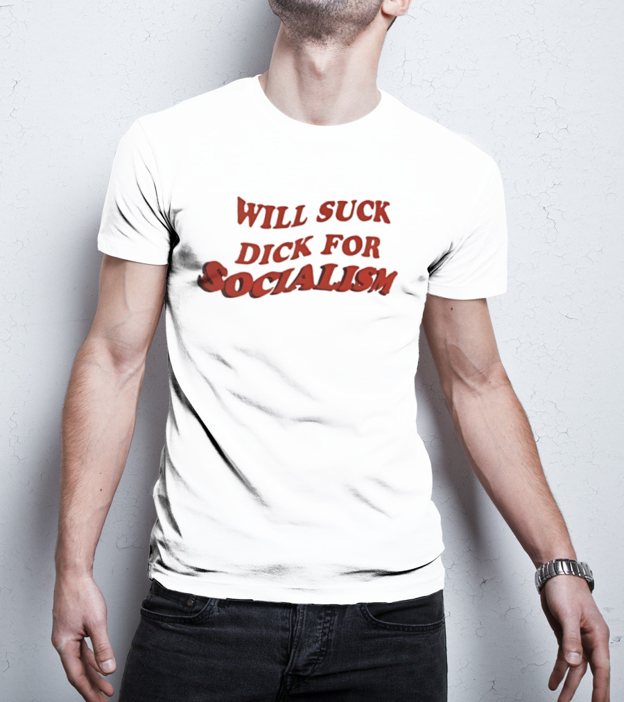 Will Suck Dick For Socialism T-Shirt
