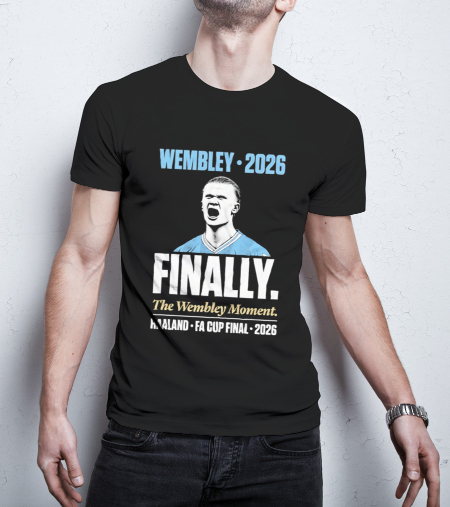 Wembley 2026 Finally The Wembley Moment Haaland FA Cup Final 2026 T-Shirt