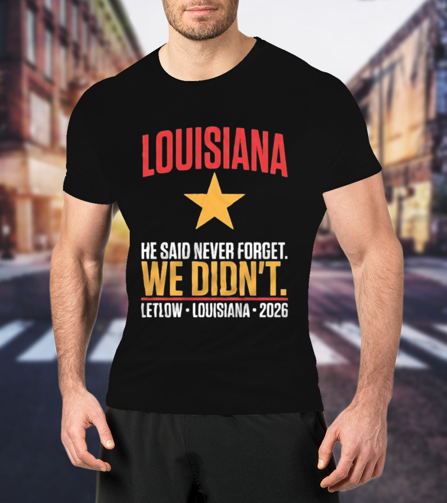 Louisiana He Said Never Forget We Didn't Letlow 2026 T-Shirt