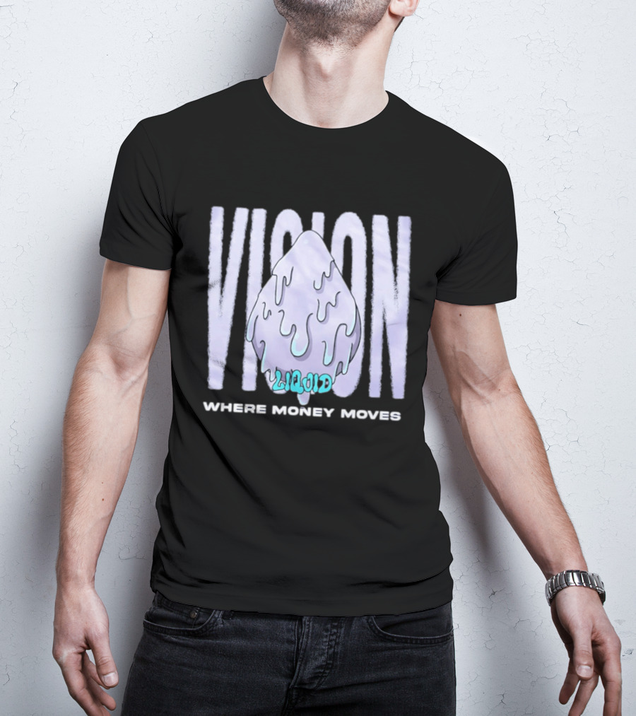 Liquid Vision Where Money Moves Dripping T-Shirt