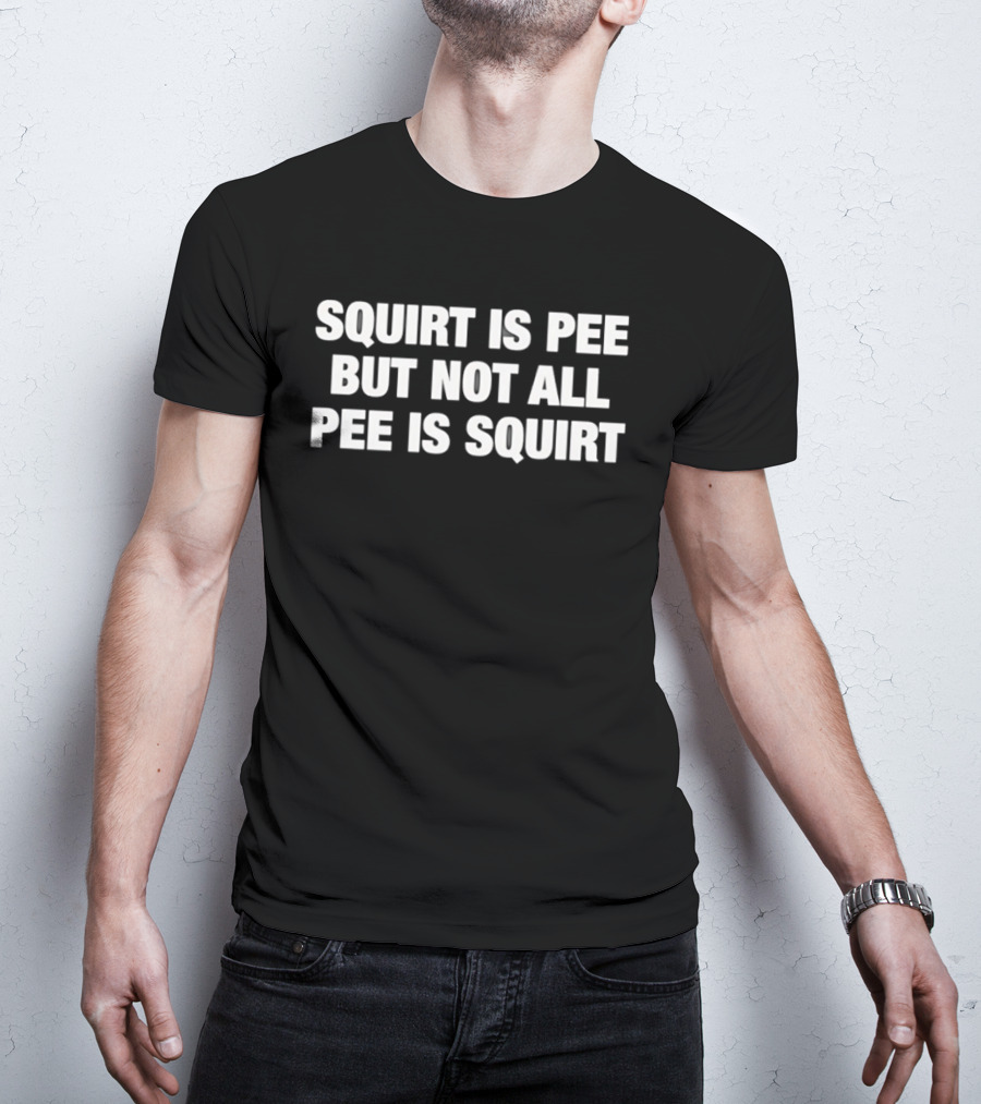 Squirt Is Pee But Not All Pee Is Squirt Phrase T-Shirt