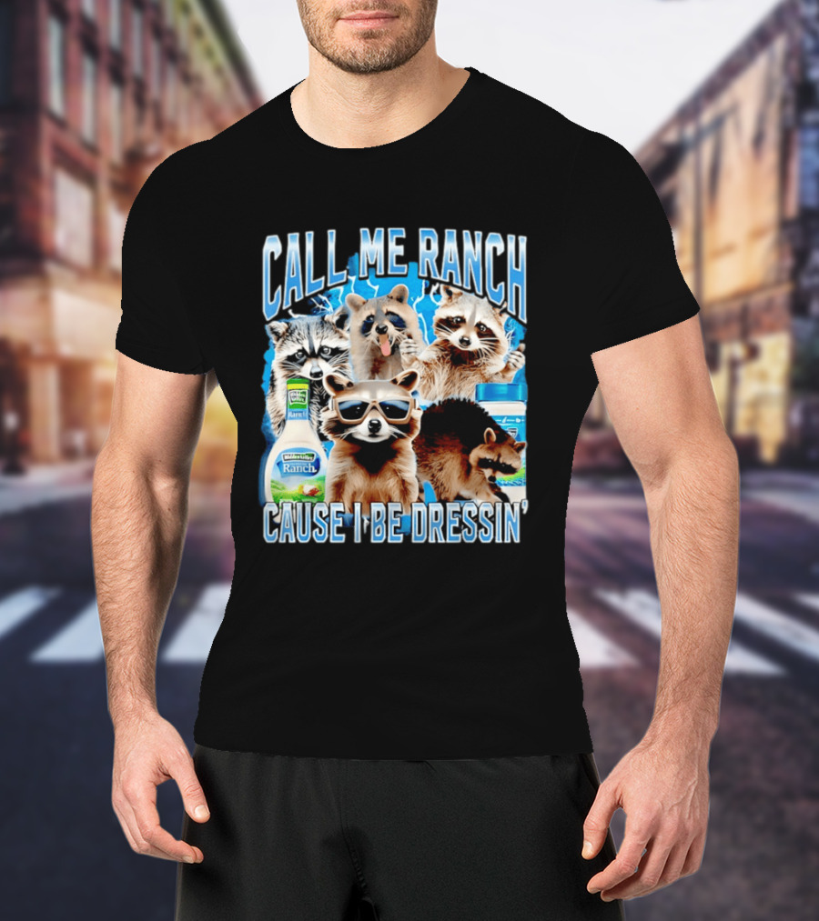 Call Me Ranch Cause I Be Dressin Raccoon Ranch Dressing T-Shirt
