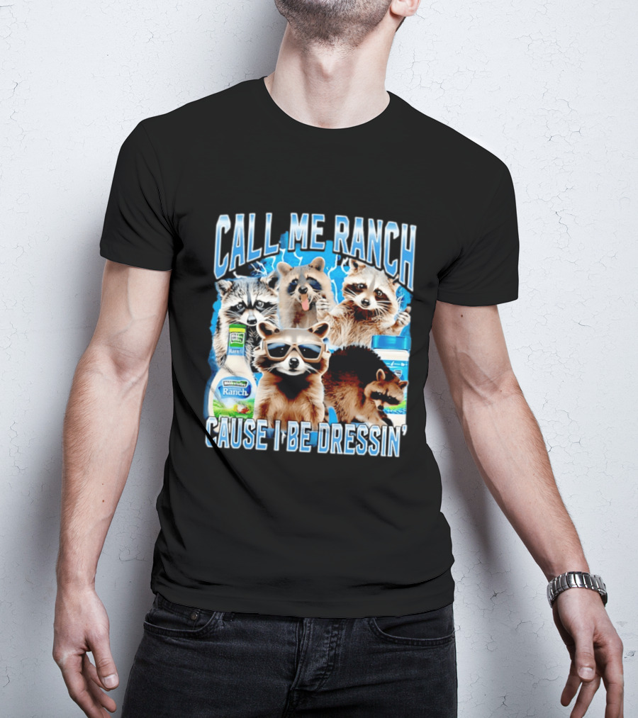 Call Me Ranch Cause I Be Dressin Raccoon Ranch Dressing T-Shirt