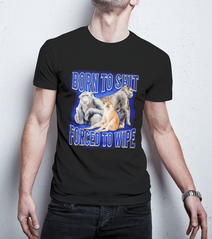 Born To Shit Forced To Wipe Gorilla Monkey Humor T-Shirt