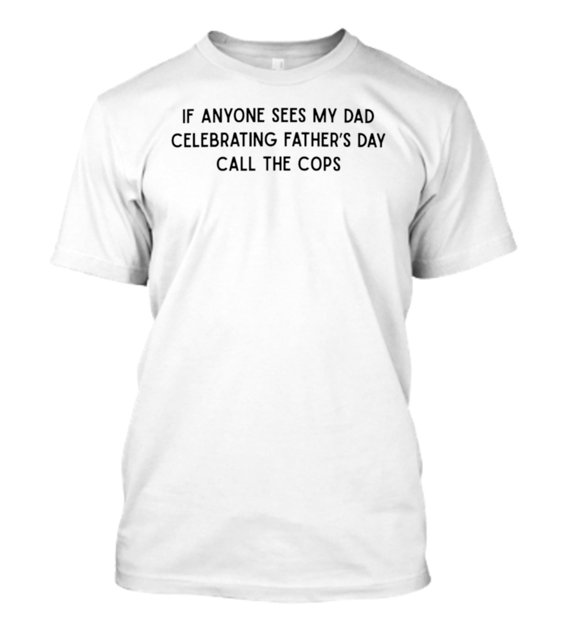 If Anyone Sees My Dad Celebrating Father's Day Call The Cops T-Shirt