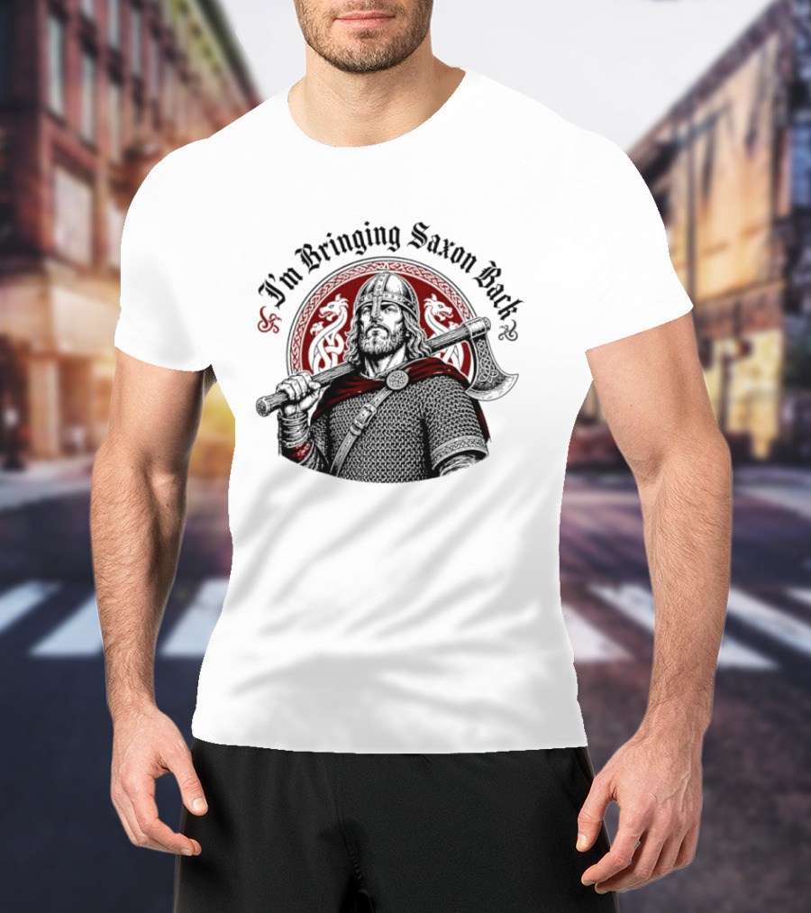 I'm Bringing Saxon Back Viking Warrior Axe Noble Red Dragons T-Shirt