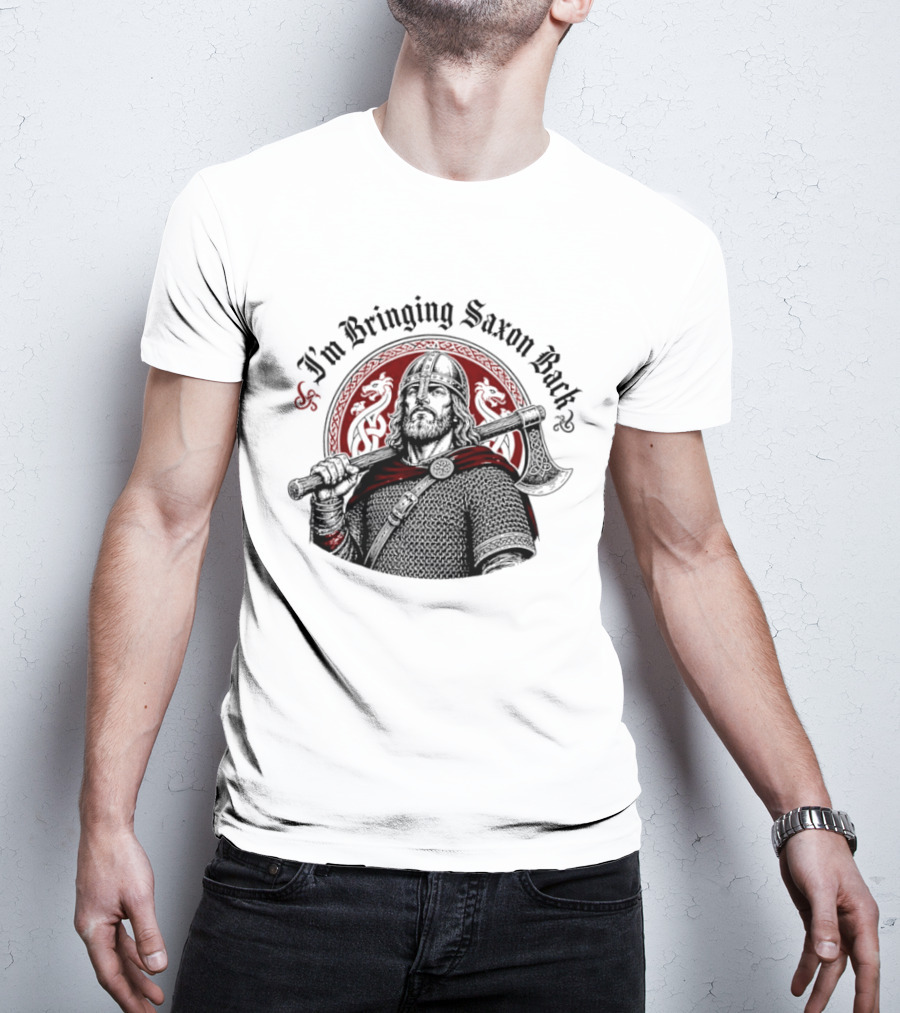 I'm Bringing Saxon Back Viking Warrior Axe Noble Red Dragons T-Shirt