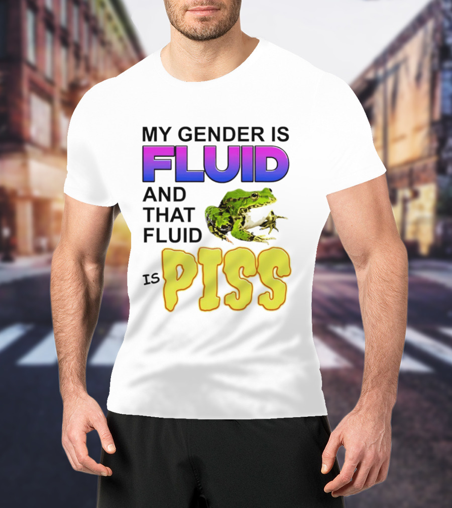 My Gender Is Fluid And That Fluid Is Piss Frog T-Shirt