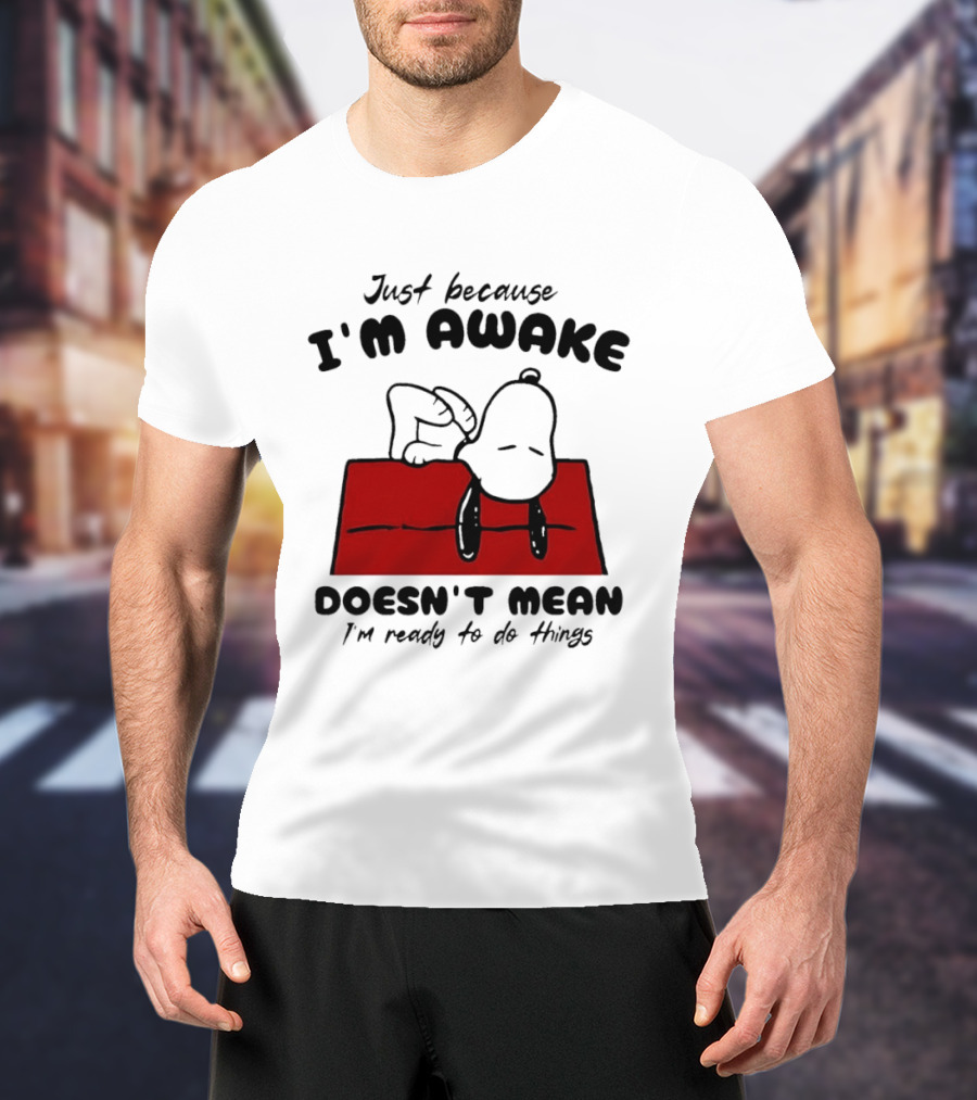 Just Because I'm Awake Doesn't Mean I'm Ready To Do Things Snoopy T-Shirt