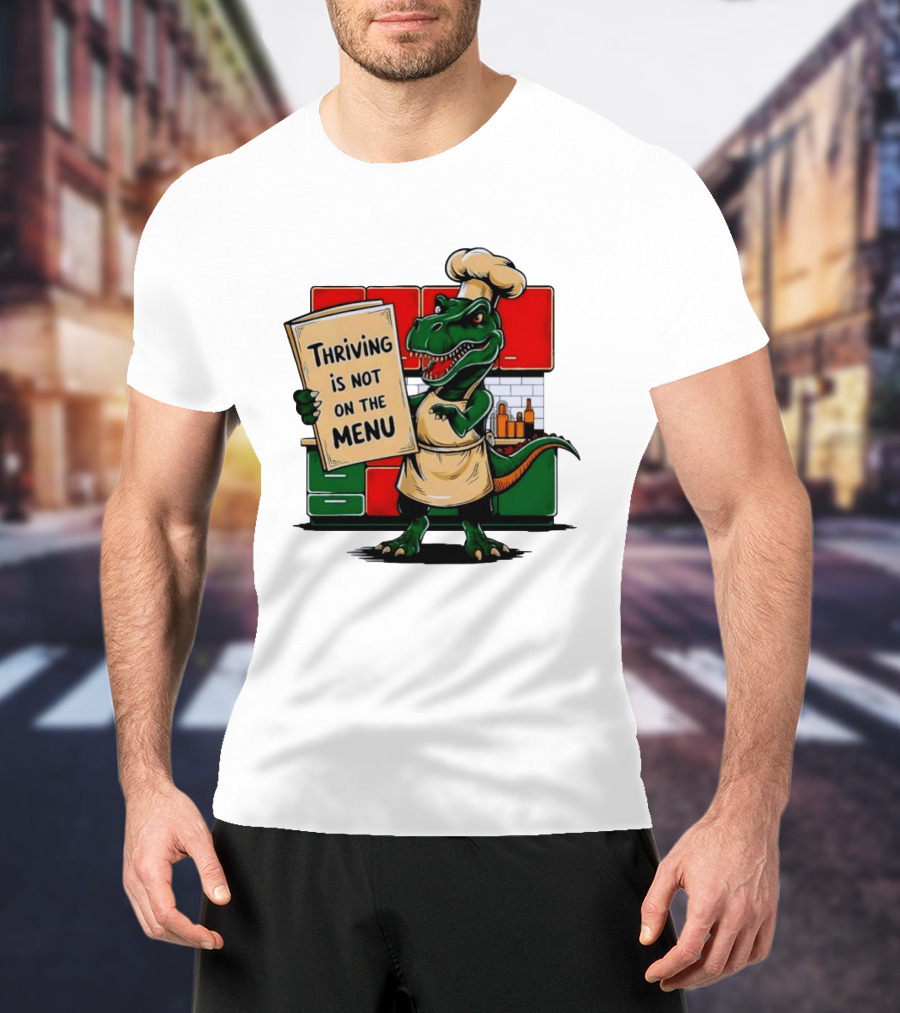 Thriving Is Not On The Menu Dinosaur Chef Kitchen Cooking T-Shirt