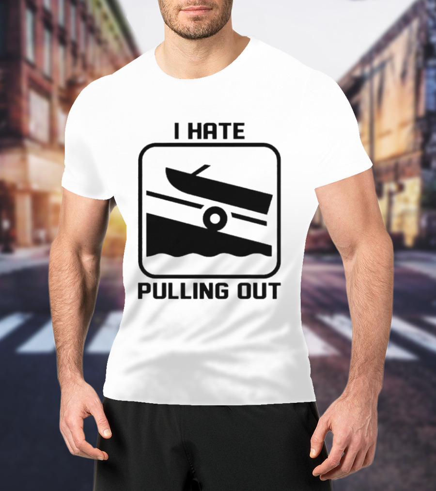 I Hate Pulling Out Boat Humor Boating Dock Ramp T-Shirt