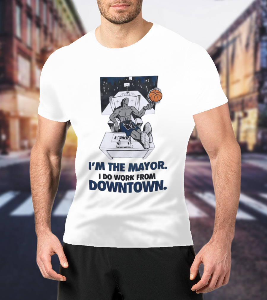 I'm The Mayor I Do Work From Downtown Basketball Office T-Shirt