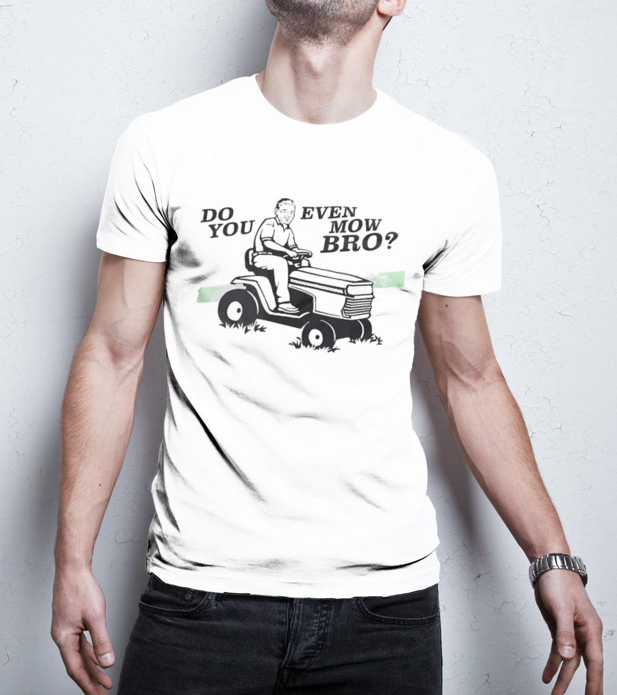 Lawn Mower Do You Even Mow Bro Riding Grass Cutter Humor T-Shirt