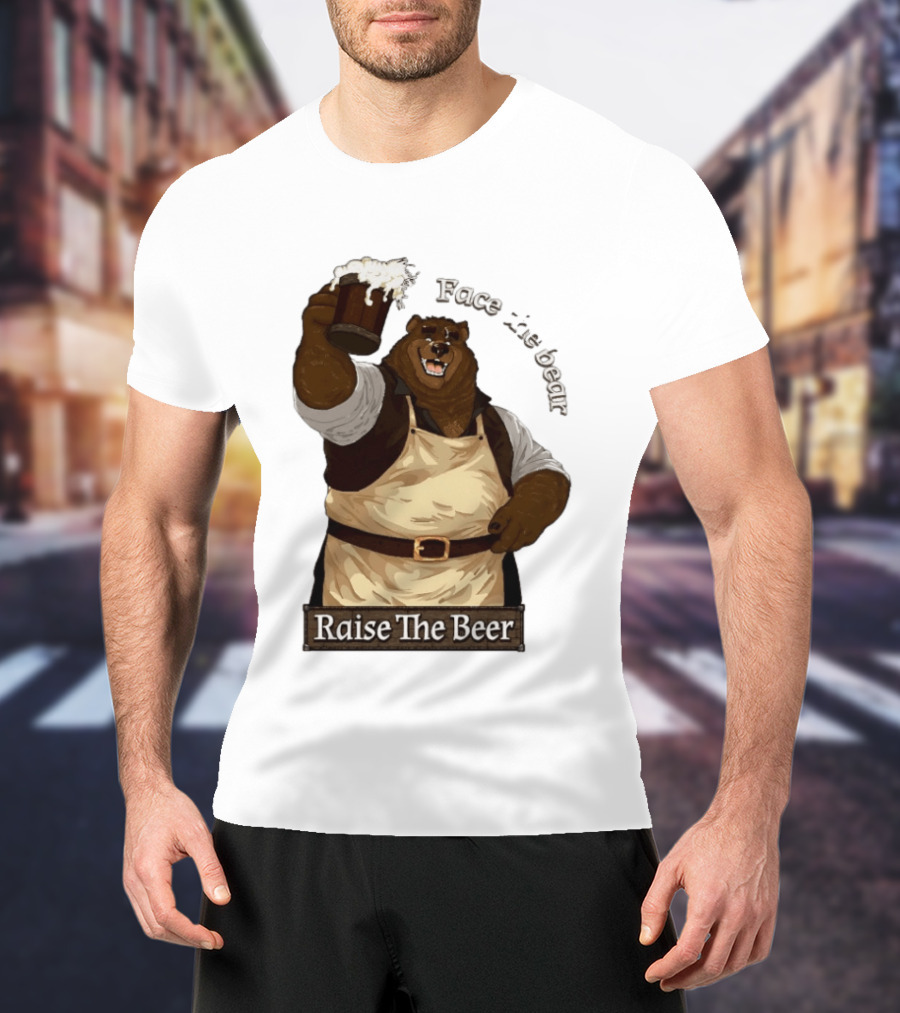 Face The Bear Raise The Beer Toast With A Cheerful Bear T-Shirt