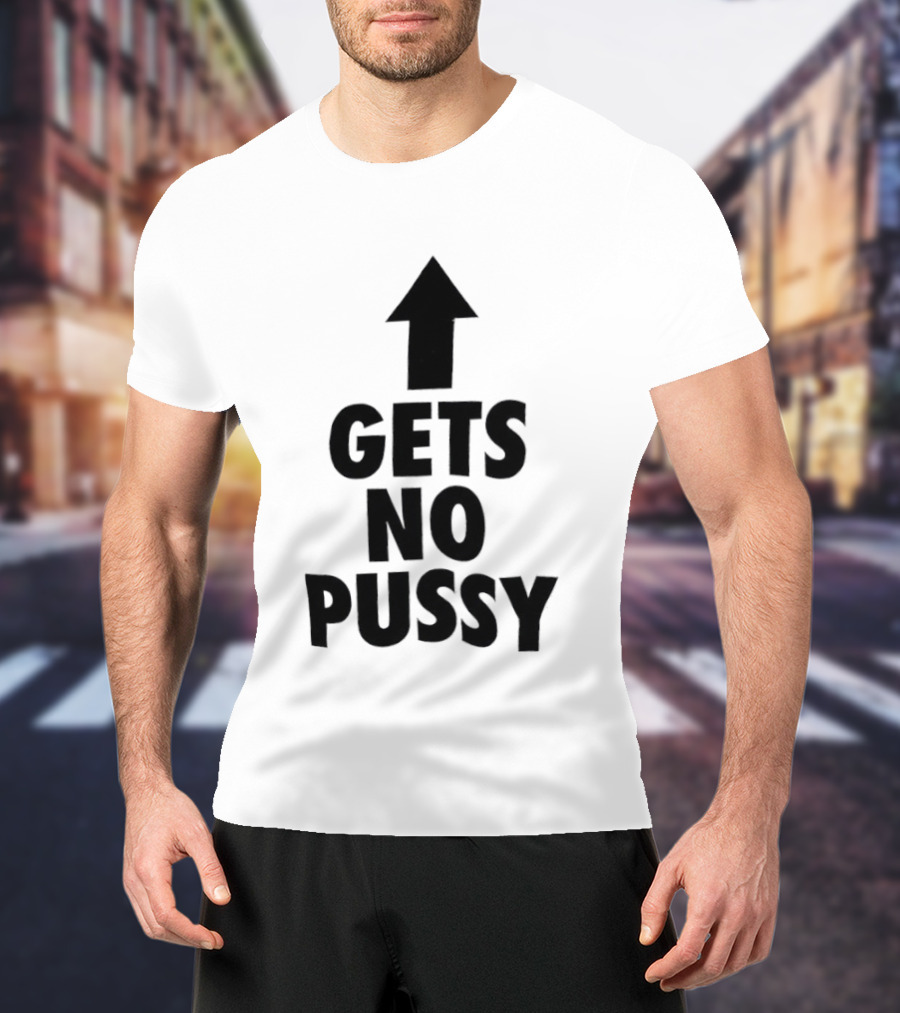 Gets No Pussy Arrow Upward Humor T-Shirt