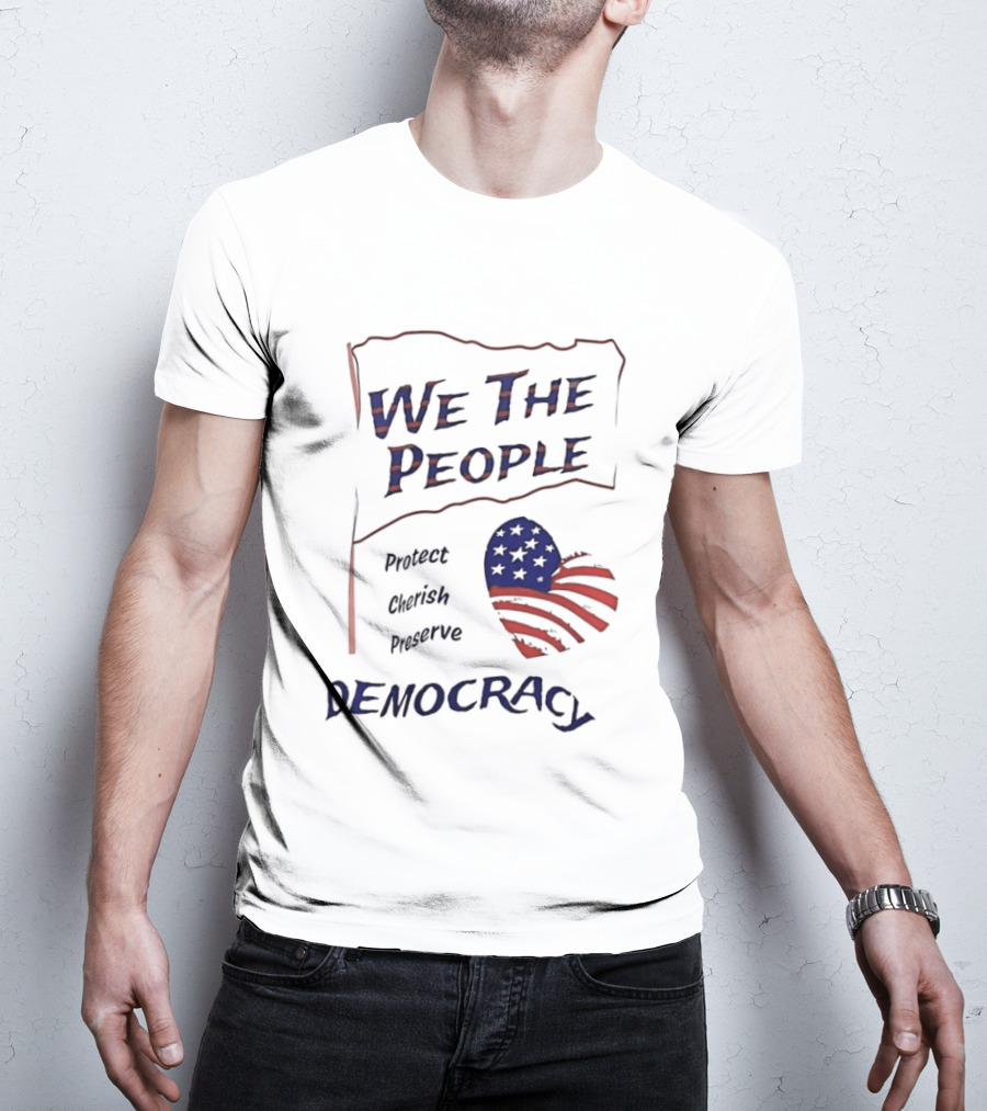 We The People Democracy American Flag Protect Cherish Preserve T-Shirt
