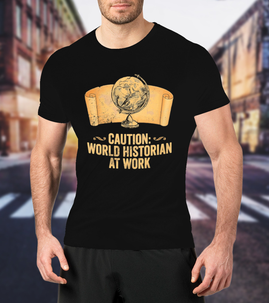 Caution World Historian At Work Globe Scroll Map T-Shirt