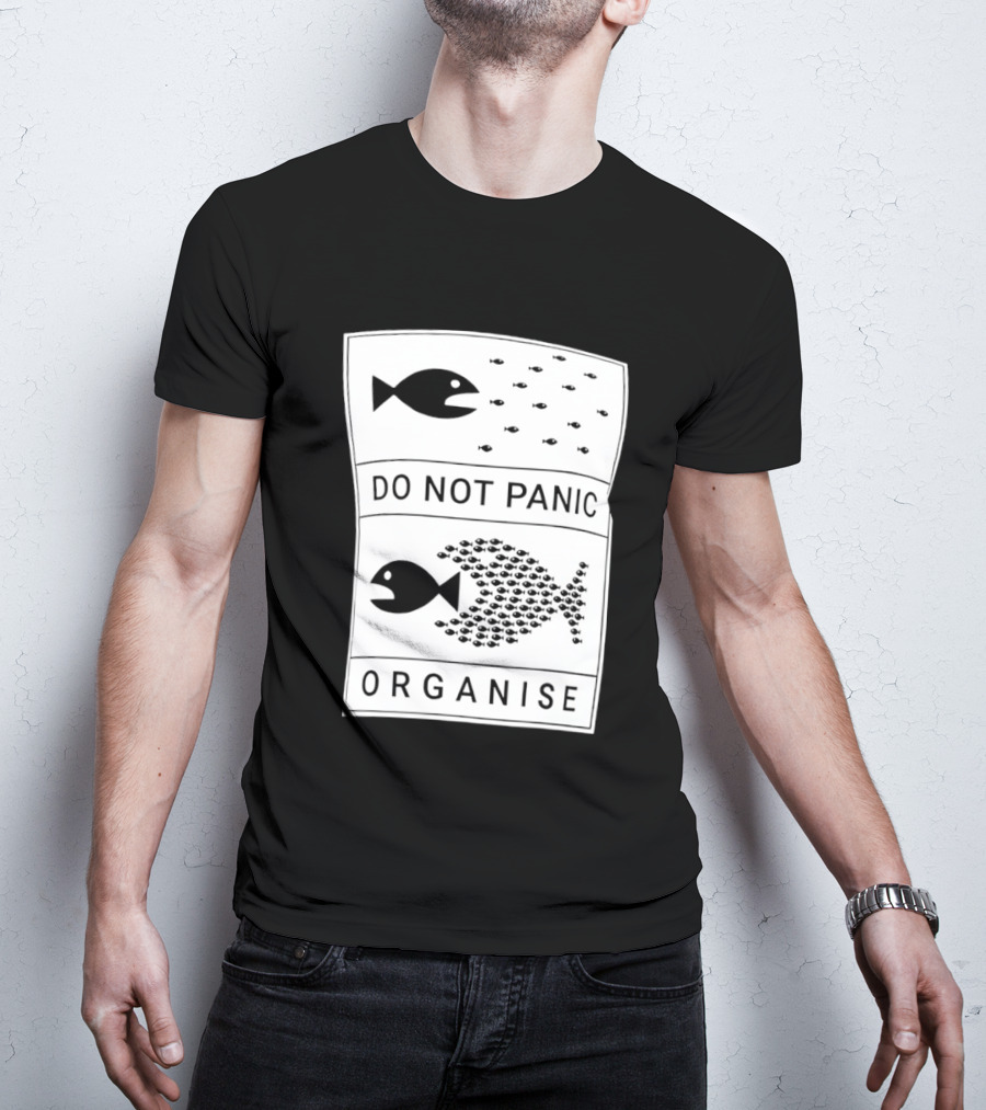 Do Not Panic Organise Fish School Unity Message T-Shirt