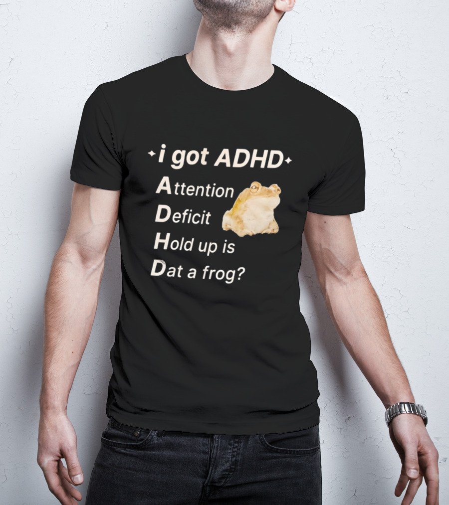 I Got ADHD Attention Deficit Hold Up Is Dat A Frog T-Shirt