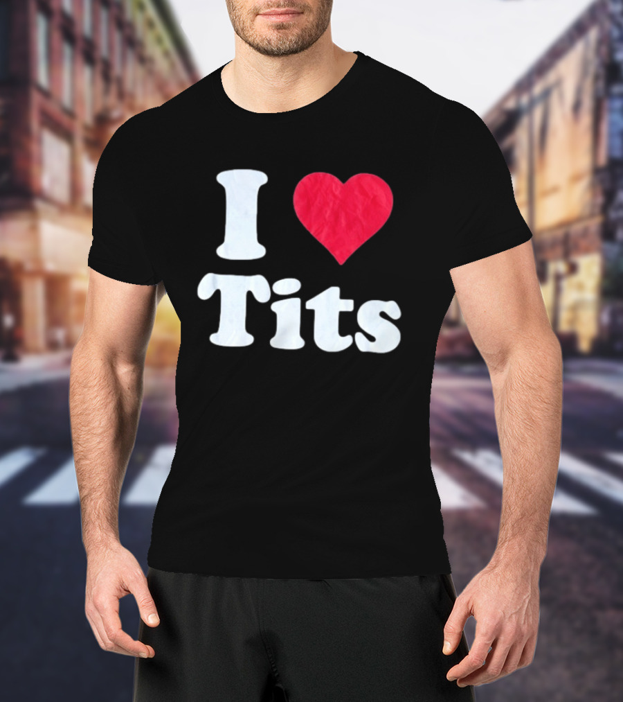 I Love Tits Heart Shape T-Shirt