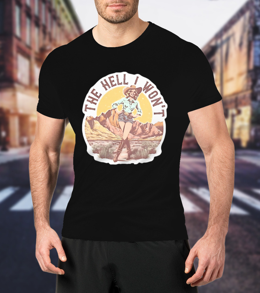 The Hell I Won't Cowgirl Desert Scene T-Shirt
