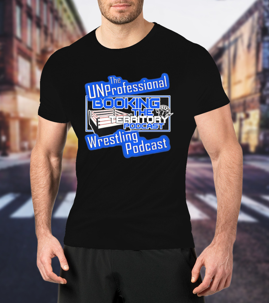 The UnProfessional Booking The Territory Wrestling Podcast Ring T-Shirt