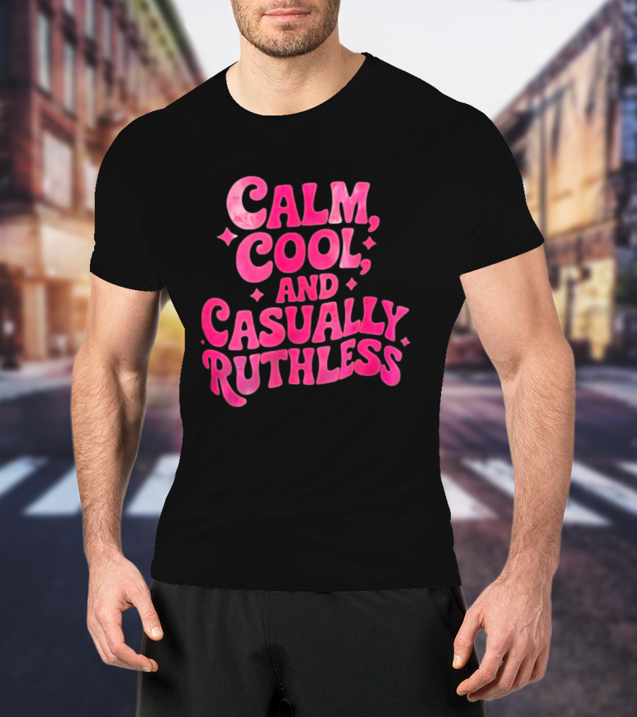 Calm Cool And Casually Ruthless Pink T-Shirt