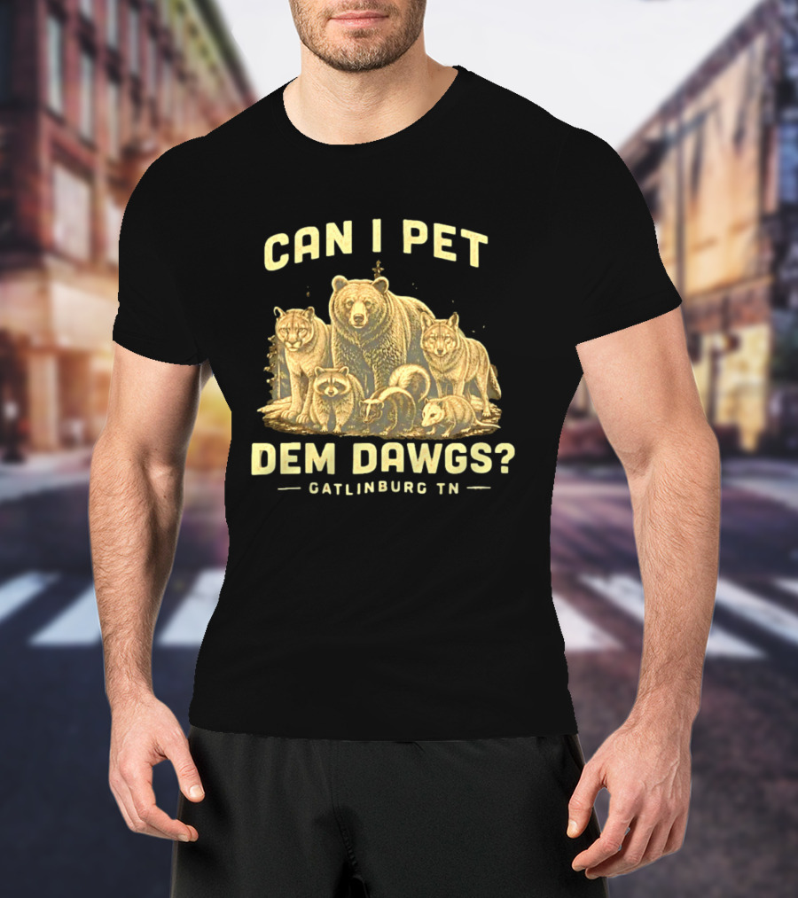 Can I Pet Dem Dawgs Gatlinburg TN Wildlife Bear Raccoon Wolves Cougars Skunk T-Shirt