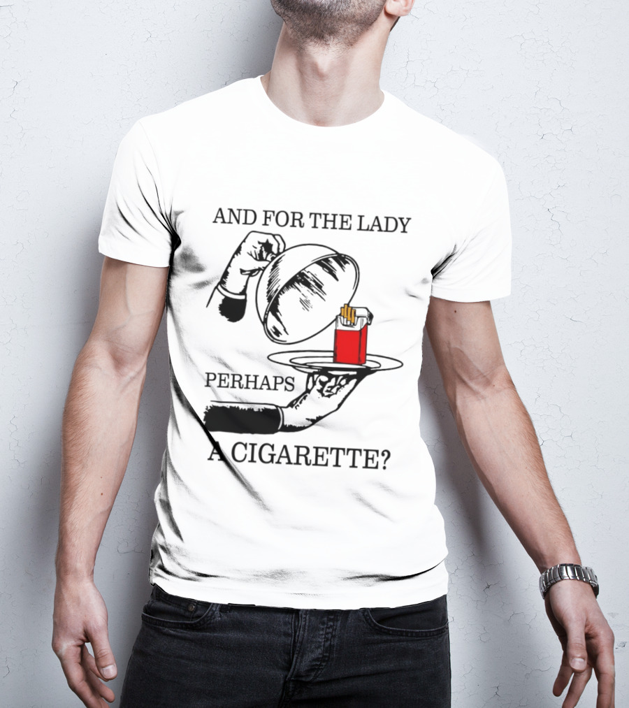 And For The Lady Perhaps A Cigarette T-Shirt
