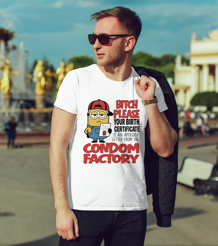 Bitch Please Your Birth Certificate Is An Apology Letter From The Condom Factory Minion T-Shirt