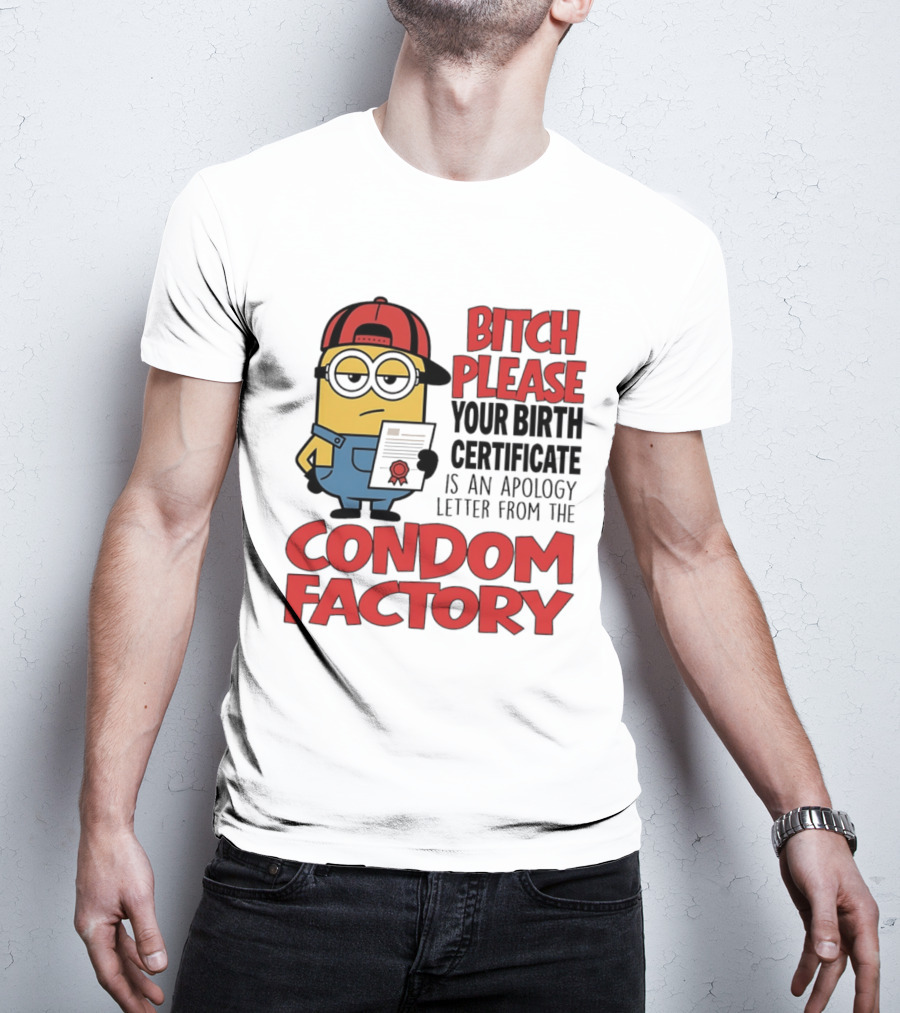 Bitch Please Your Birth Certificate Is An Apology Letter From The Condom Factory Minion T-Shirt