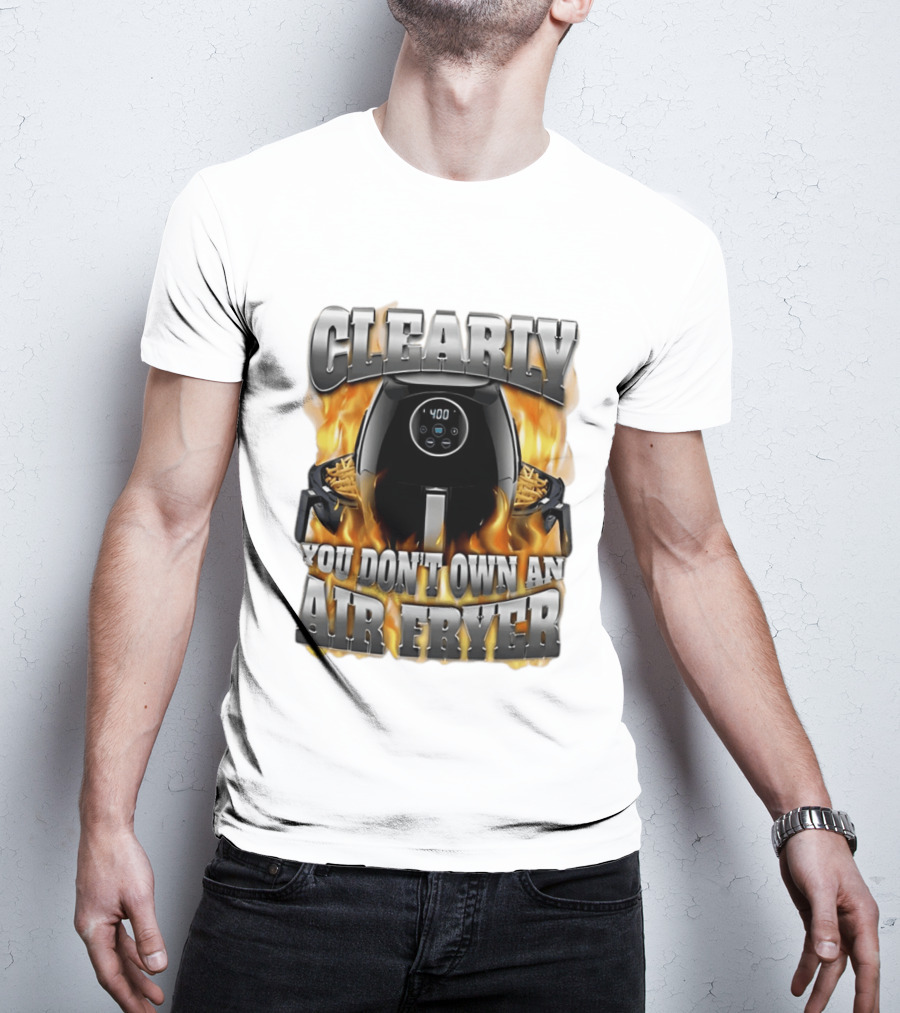 Clearly You Don't Own An Air Fryer Flame T-Shirt