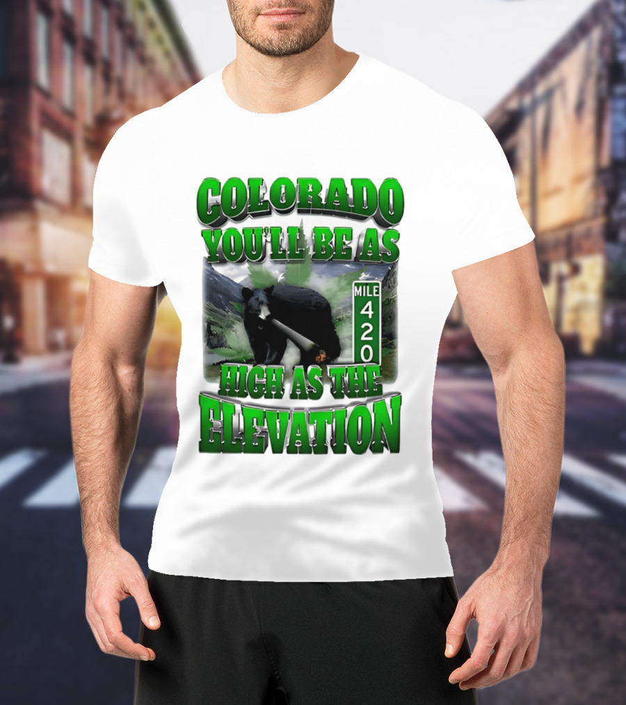 Colorado You'll Be As High As The Elevation Mile 420 Bear And Mountains T-Shirt