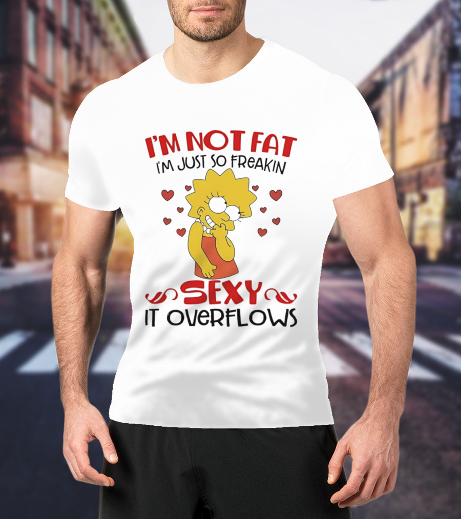 I'm Not Fat I'm Just So Freakin Sexy It Overflows Lisa Simpson T-Shirt