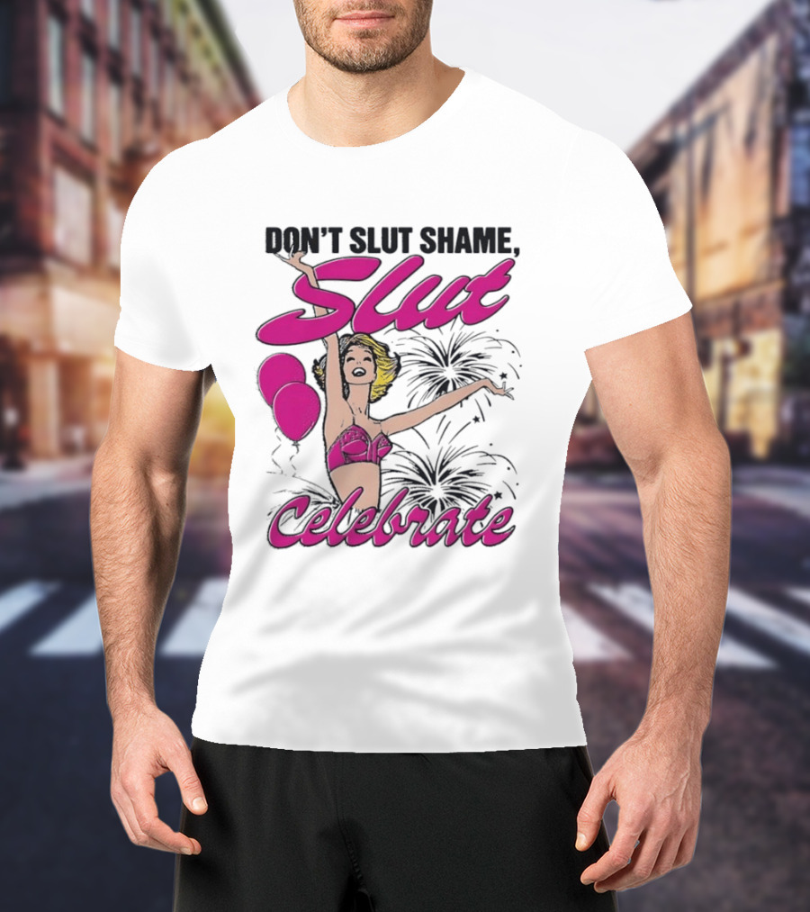 Don't Slut Shame Celebrate Slut Woman Empowerment T-Shirt